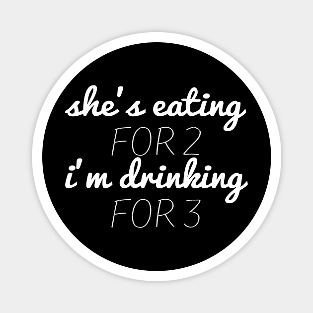 She's Eating for Two I'm Drinking for Three funny shirt for Dad Magnet by Tee-quotes 